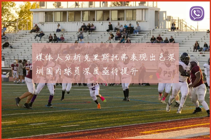 媒体人分析克里斯托弗表现出色深圳国内球员深度亟待提升